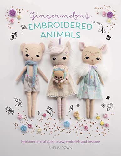 Gingermelon's Embroidered Animals: Heirloom animal dolls to sew, embellish and treasure